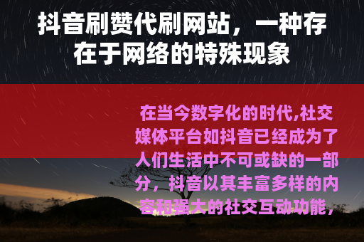 抖音刷赞代刷网站，一种存在于网络的特殊现象