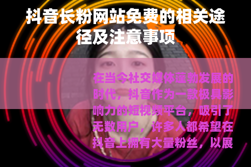 抖音长粉网站免费的相关途径及注意事项