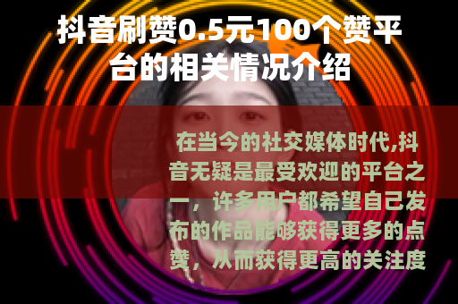 抖音刷赞0.5元100个赞平台的相关情况介绍