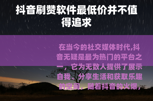 抖音刷赞软件最低价并不值得追求