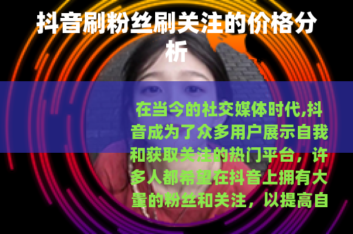 抖音刷粉丝刷关注的价格分析
