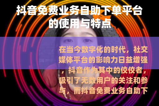 抖音免费业务自助下单平台的使用与特点