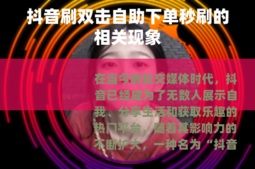 抖音刷双击自助下单秒刷的相关现象