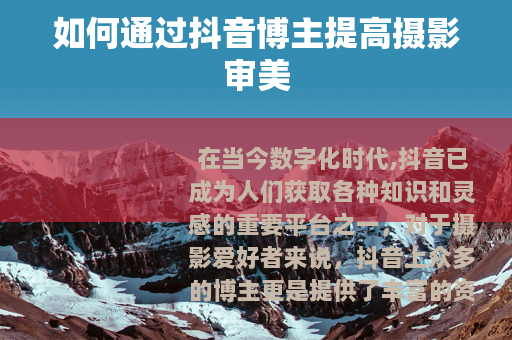 如何通过抖音博主提高摄影审美