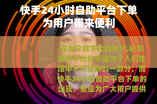 快手24小时自助平台下单为用户带来便利