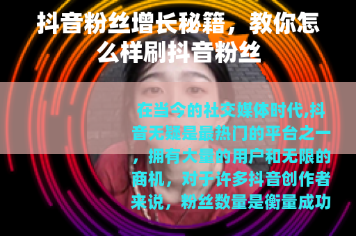 抖音粉丝增长秘籍，教你怎么样刷抖音粉丝