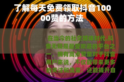 了解每天免费领取抖音10000赞的方法