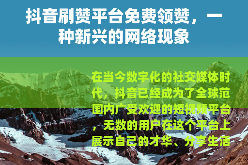 抖音刷赞平台免费领赞，一种新兴的网络现象