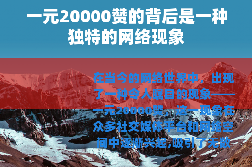 一元20000赞的背后是一种独特的网络现象