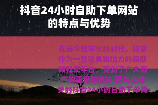 抖音24小时自助下单网站的特点与优势