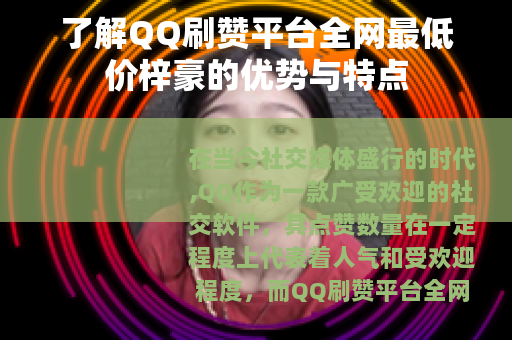 了解QQ刷赞平台全网最低价梓豪的优势与特点