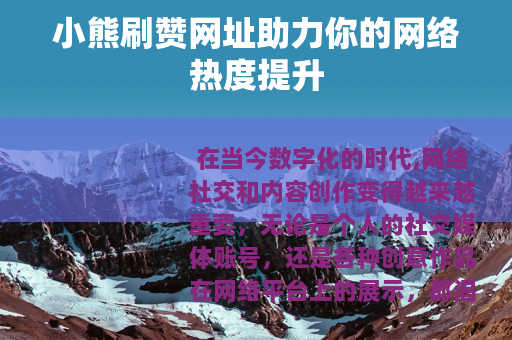 小熊刷赞网址助力你的网络热度提升