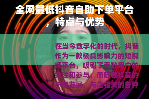 全网最低抖音自助下单平台，特点与优势