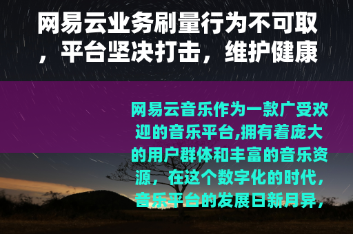 网易云业务刷量行为不可取，平台坚决打击，维护健康生态