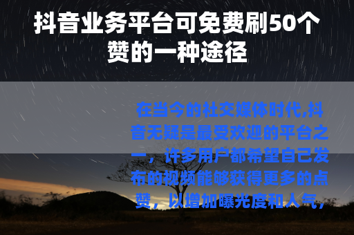 抖音业务平台可免费刷50个赞的一种途径
