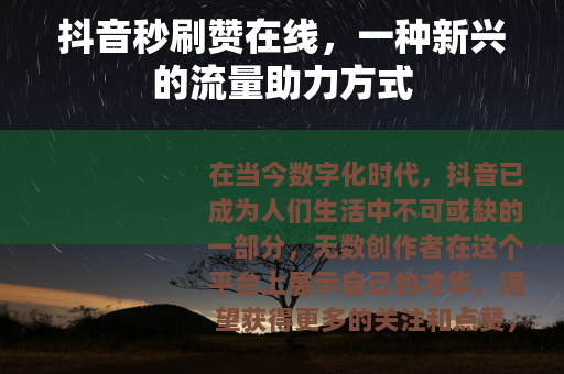 抖音秒刷赞在线，一种新兴的流量助力方式