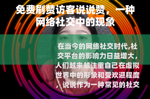免费刷赞访客说说赞，一种网络社交中的现象