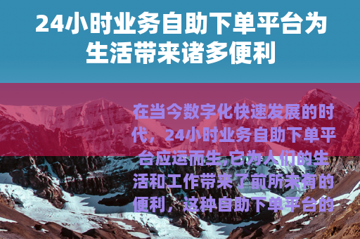 24小时业务自助下单平台为生活带来诸多便利