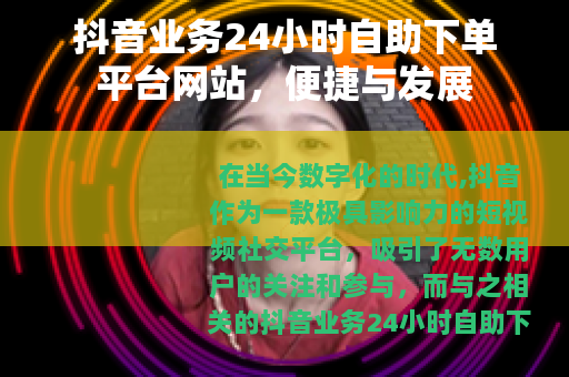 抖音业务24小时自助下单平台网站，便捷与发展