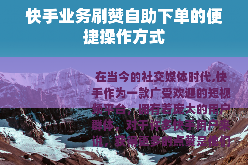 快手业务刷赞自助下单的便捷操作方式
