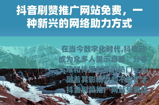 抖音刷赞推广网站免费，一种新兴的网络助力方式