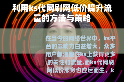 利用ks代网刷网低价提升流量的方法与策略