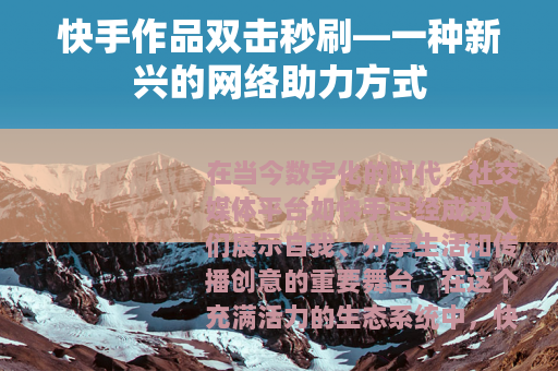 快手作品双击秒刷—一种新兴的网络助力方式