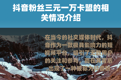 抖音粉丝三元一万卡盟的相关情况介绍