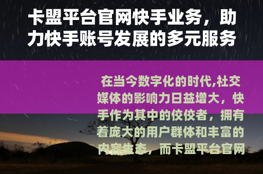 卡盟平台官网快手业务，助力快手账号发展的多元服务平台