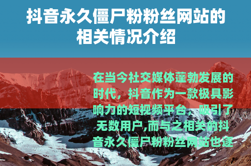 抖音永久僵尸粉粉丝网站的相关情况介绍
