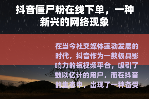 抖音僵尸粉在线下单，一种新兴的网络现象