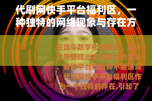 代刷网快手平台福利区，一种独特的网络现象与存在方式