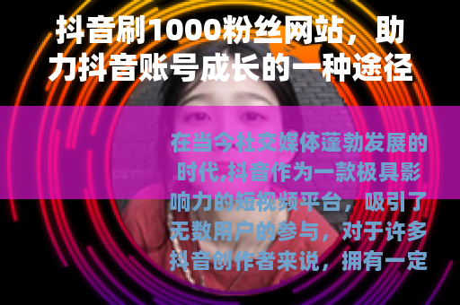 抖音刷1000粉丝网站，助力抖音账号成长的一种途径
