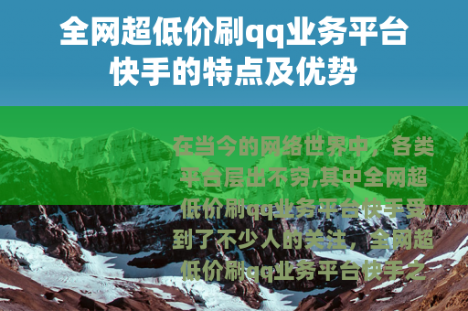 全网超低价刷qq业务平台快手的特点及优势