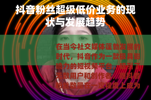 抖音粉丝超级低价业务的现状与发展趋势