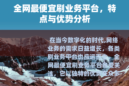 全网最便宜刷业务平台，特点与优势分析