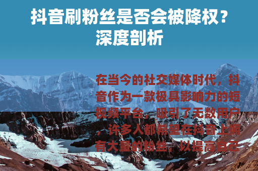 抖音刷粉丝是否会被降权？深度剖析