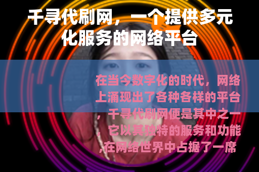 千寻代刷网，一个提供多元化服务的网络平台
