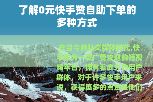 了解0元快手赞自助下单的多种方式