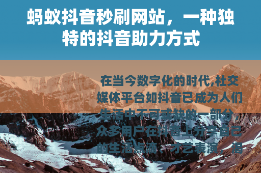 蚂蚁抖音秒刷网站，一种独特的抖音助力方式