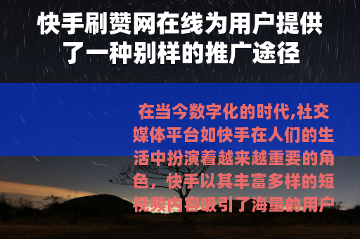 快手刷赞网在线为用户提供了一种别样的推广途径