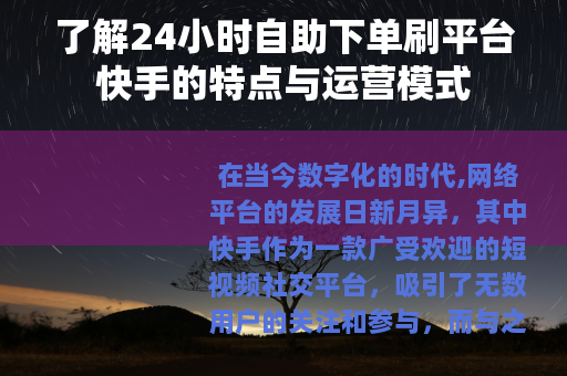 了解24小时自助下单刷平台快手的特点与运营模式