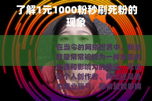 了解1元1000粉秒刷死粉的现象