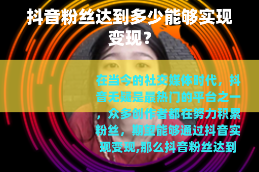 抖音粉丝达到多少能够实现变现？