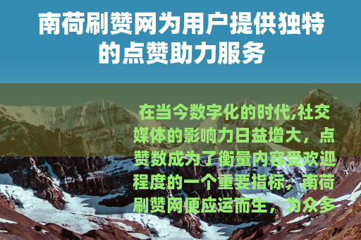 南荷刷赞网为用户提供独特的点赞助力服务