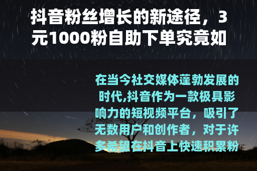 抖音粉丝增长的新途径，3元1000粉自助下单究竟如何？