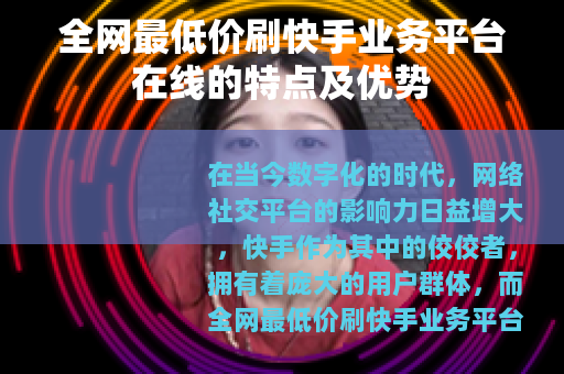 全网最低价刷快手业务平台在线的特点及优势