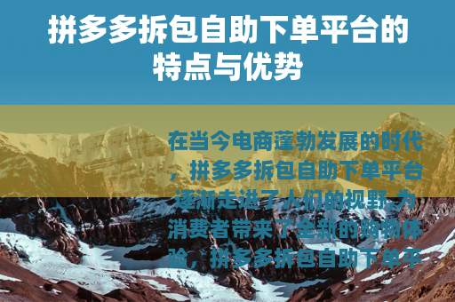 拼多多拆包自助下单平台的特点与优势