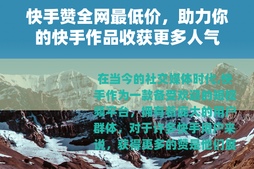 快手赞全网最低价，助力你的快手作品收获更多人气