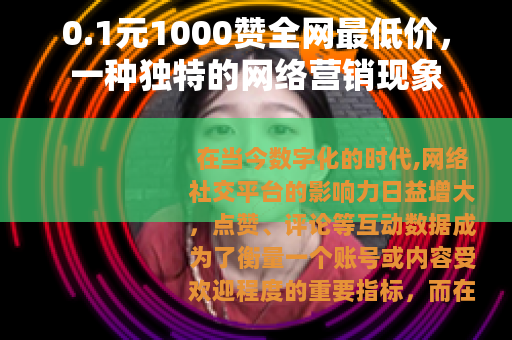 0.1元1000赞全网最低价，一种独特的网络营销现象